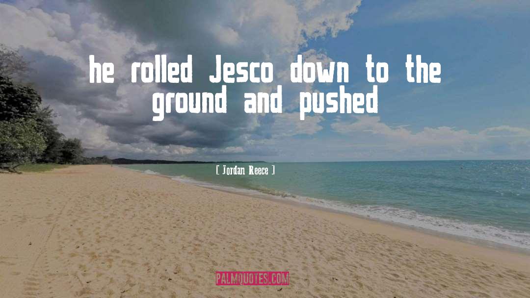 Jordan Reece Quotes: he rolled Jesco down to