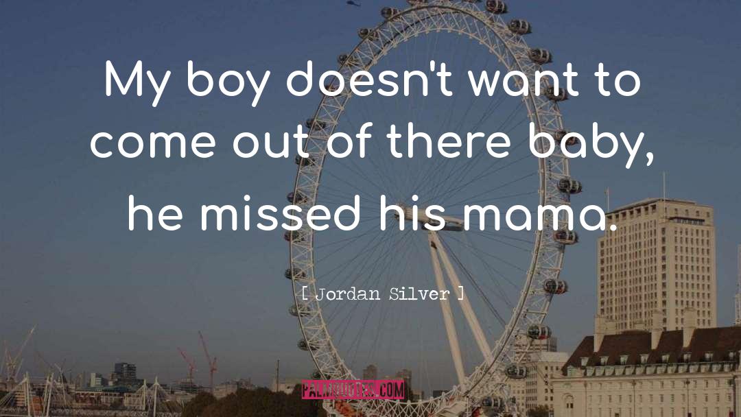 Jordan Silver Quotes: My boy doesn't want to