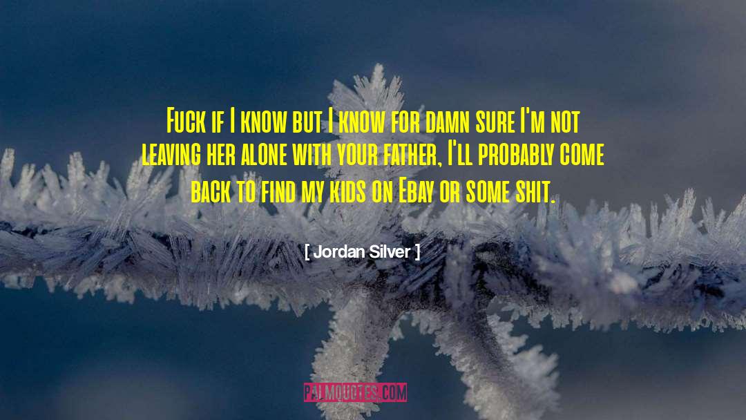 Jordan Silver Quotes: Fuck if I know but