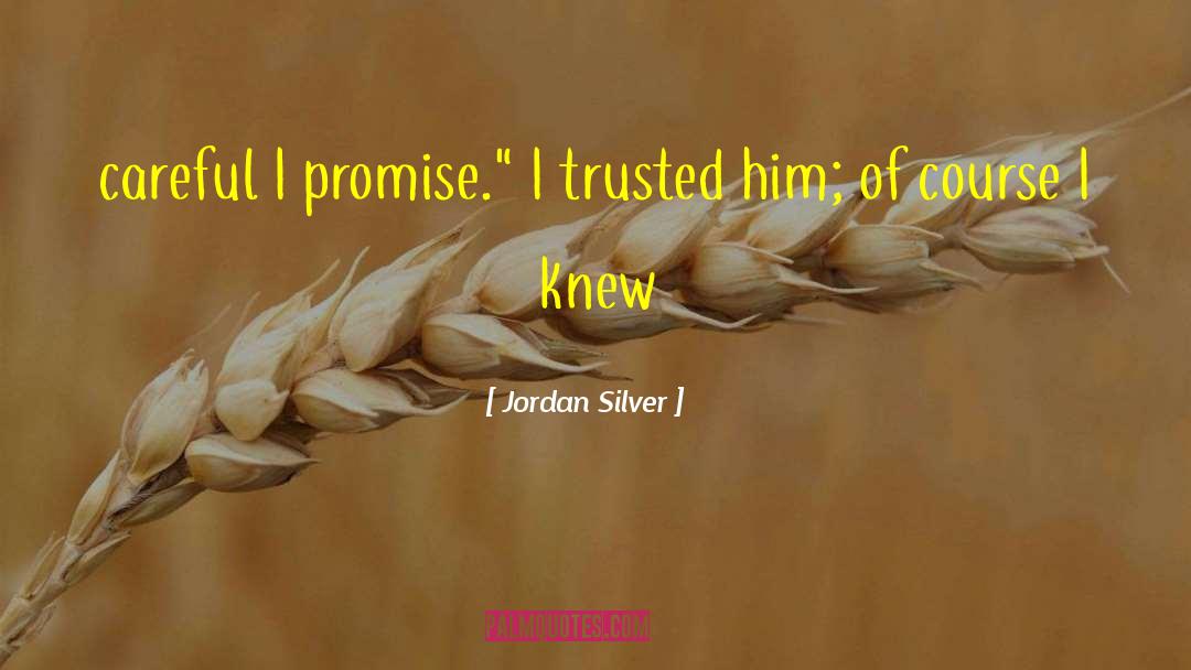 Jordan Silver Quotes: careful I promise.