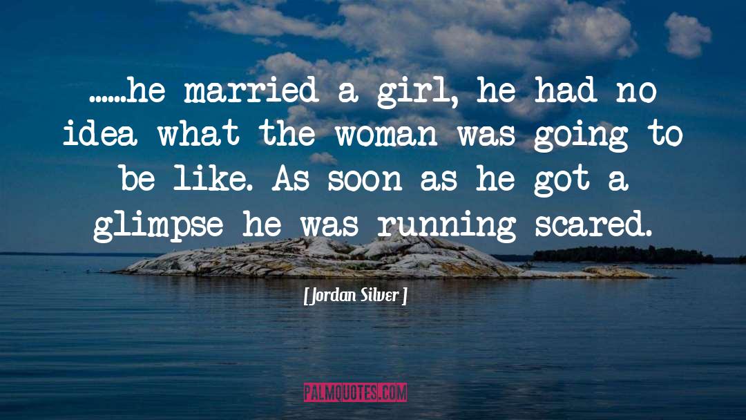 Jordan Silver Quotes: ......he married a girl, he