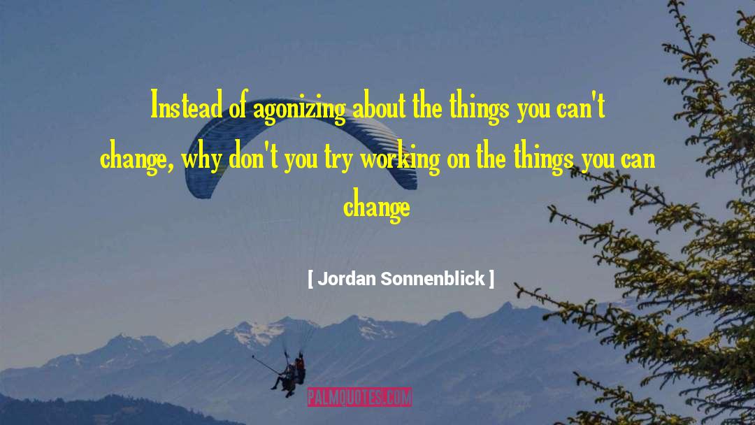 Jordan Sonnenblick Quotes: Instead of agonizing about the