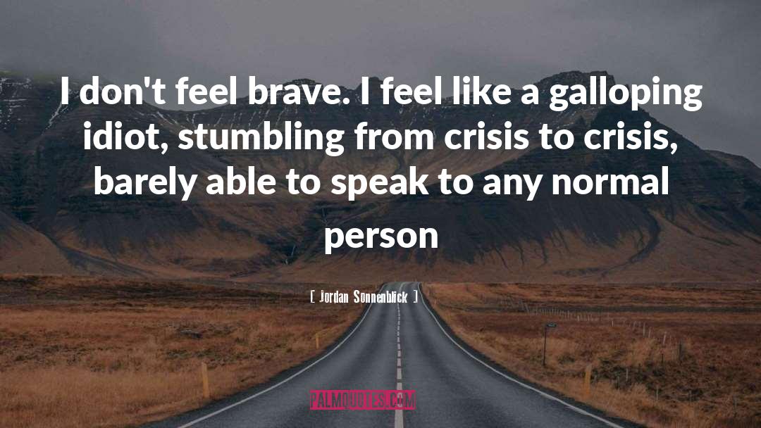 Jordan Sonnenblick Quotes: I don't feel brave. I