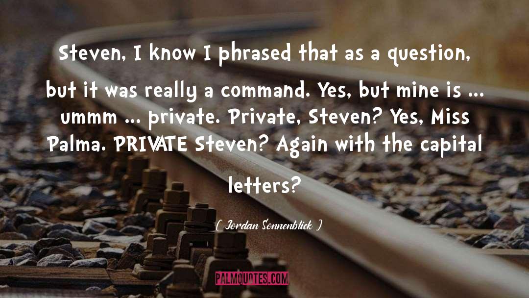 Jordan Sonnenblick Quotes: Steven, I know I phrased