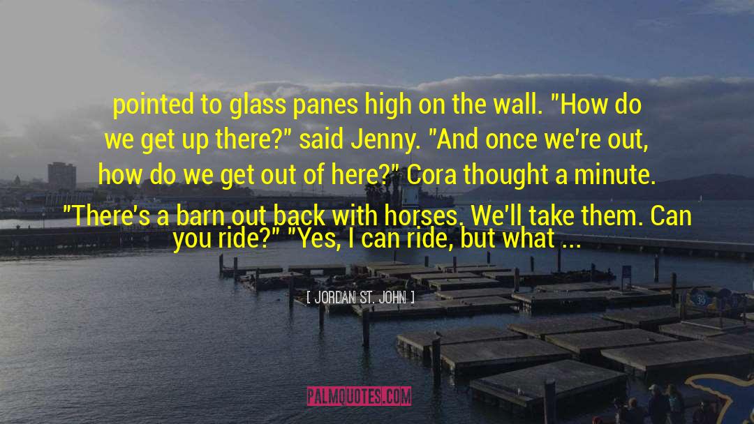 Jordan St. John Quotes: pointed to glass panes high