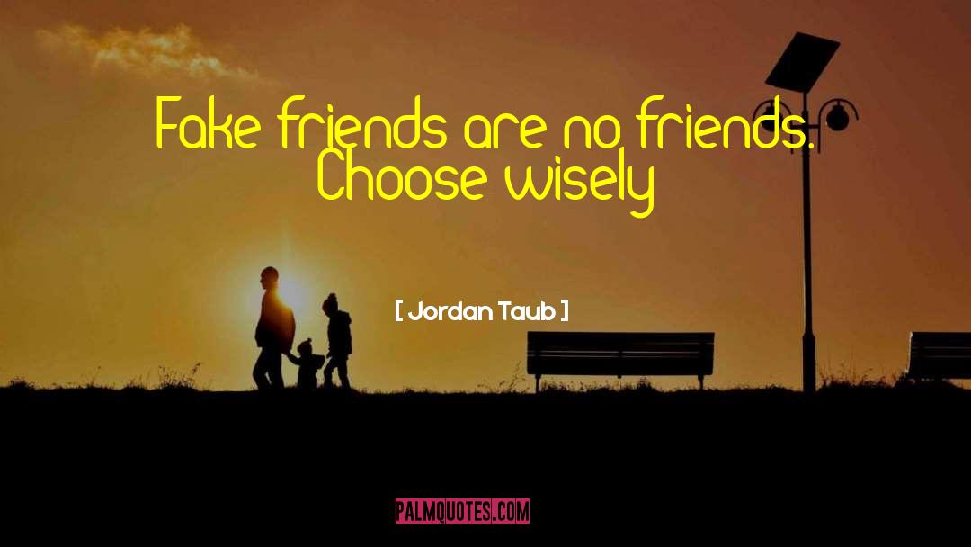 Jordan Taub Quotes: Fake friends are no friends.