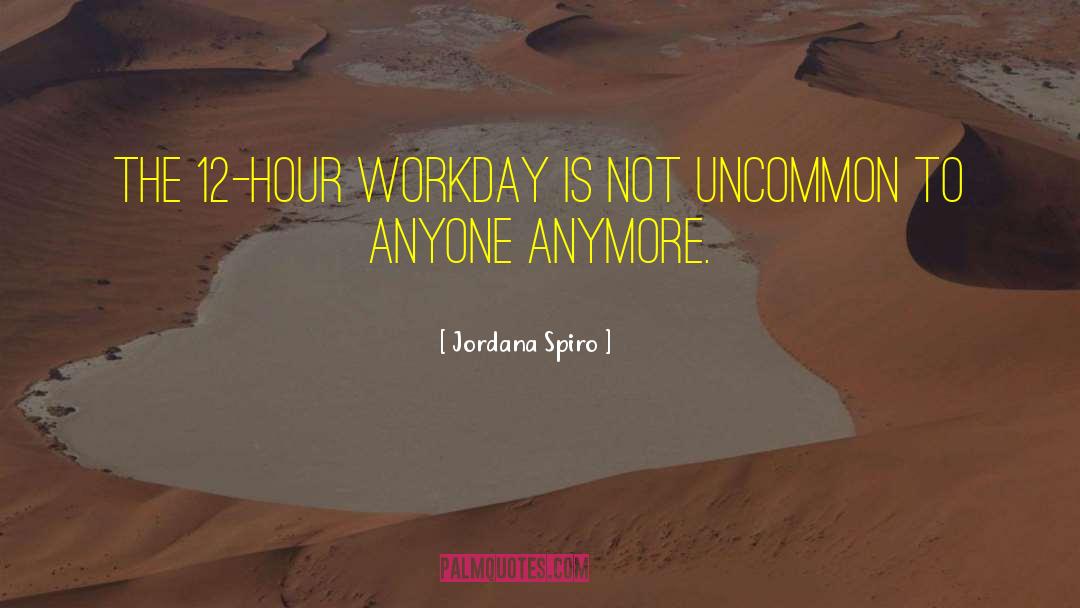 Jordana Spiro Quotes: The 12-hour workday is not