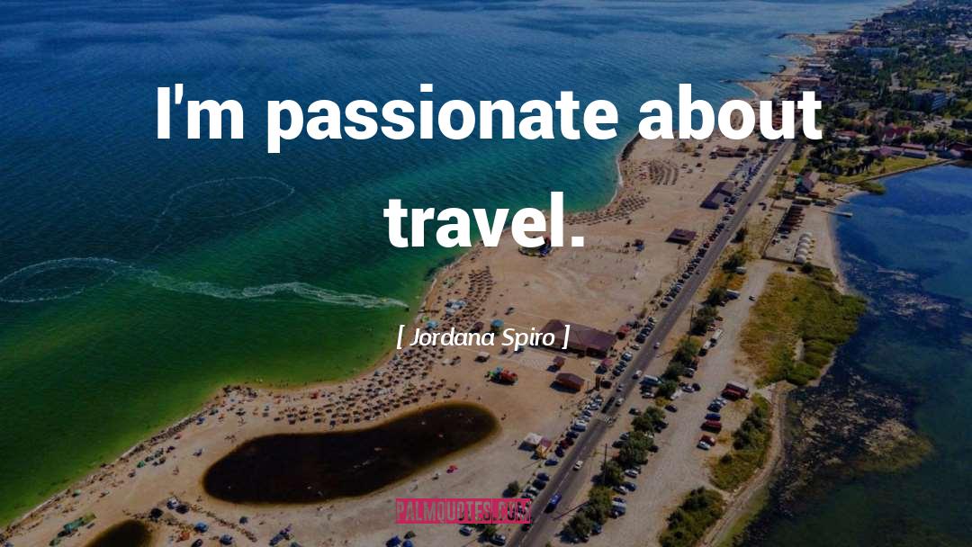 Jordana Spiro Quotes: I'm passionate about travel.