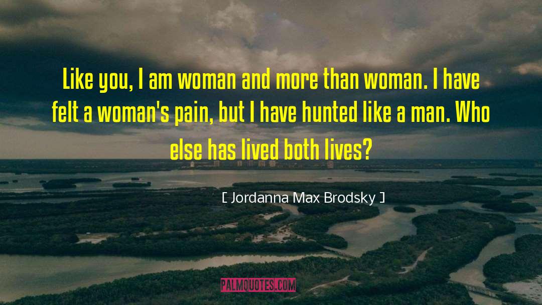 Jordanna Max Brodsky Quotes: Like you, I am woman