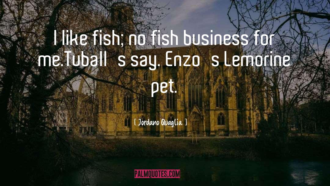Jordano Quaglia Quotes: I like fish; no fish