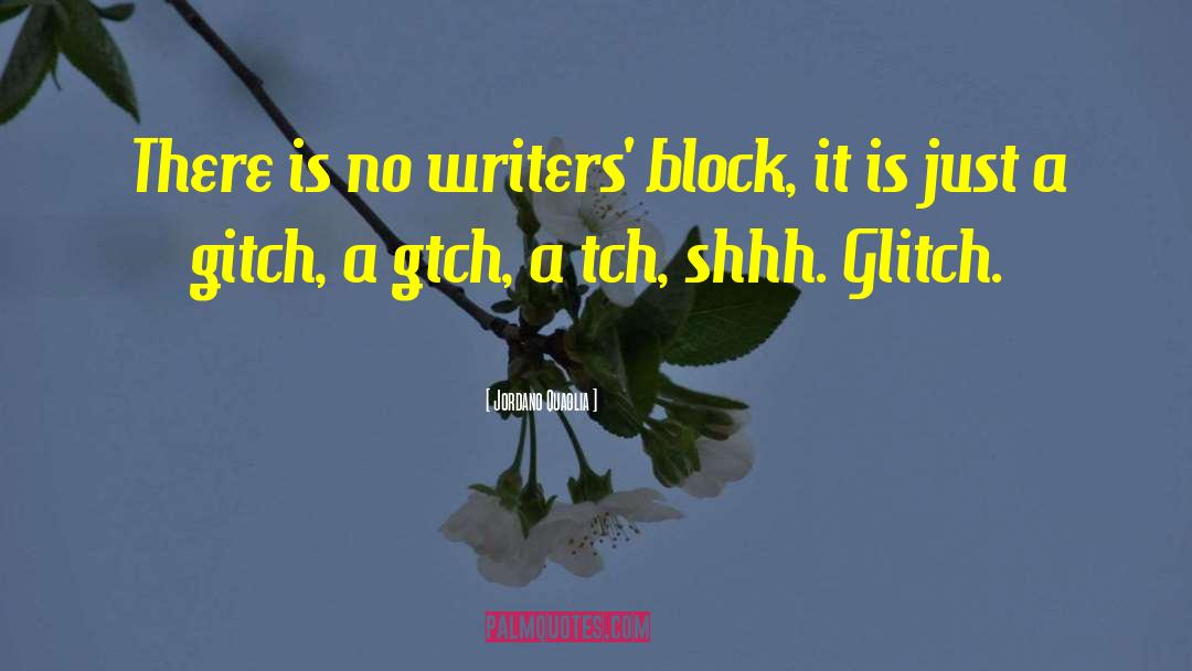 Jordano Quaglia Quotes: There is no writers' block,