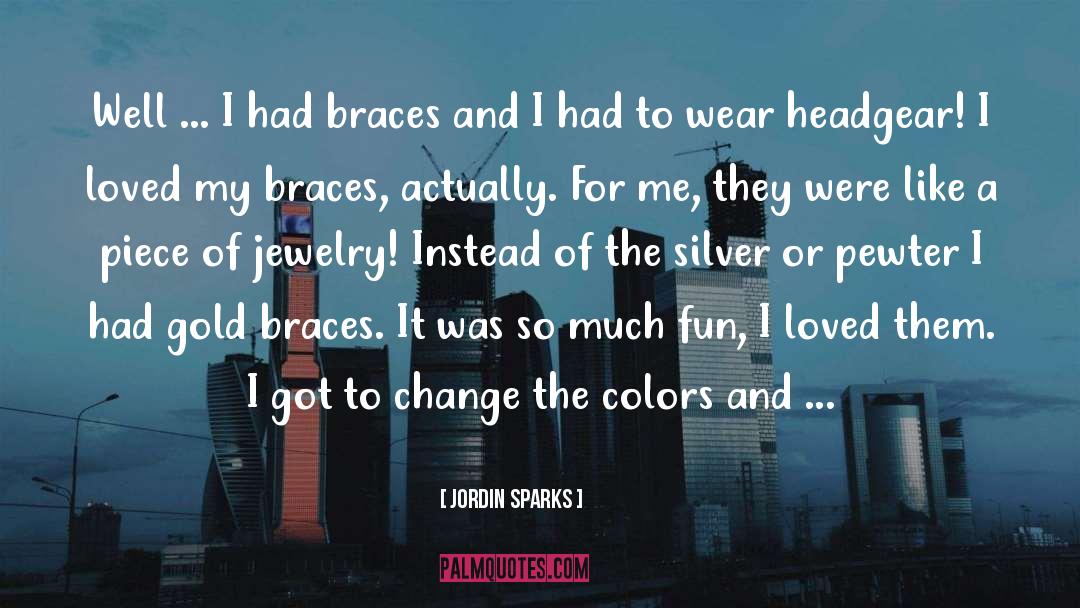 Jordin Sparks Quotes: Well ... I had braces