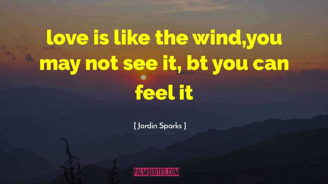 Jordin Sparks Quotes: love is like the wind,you