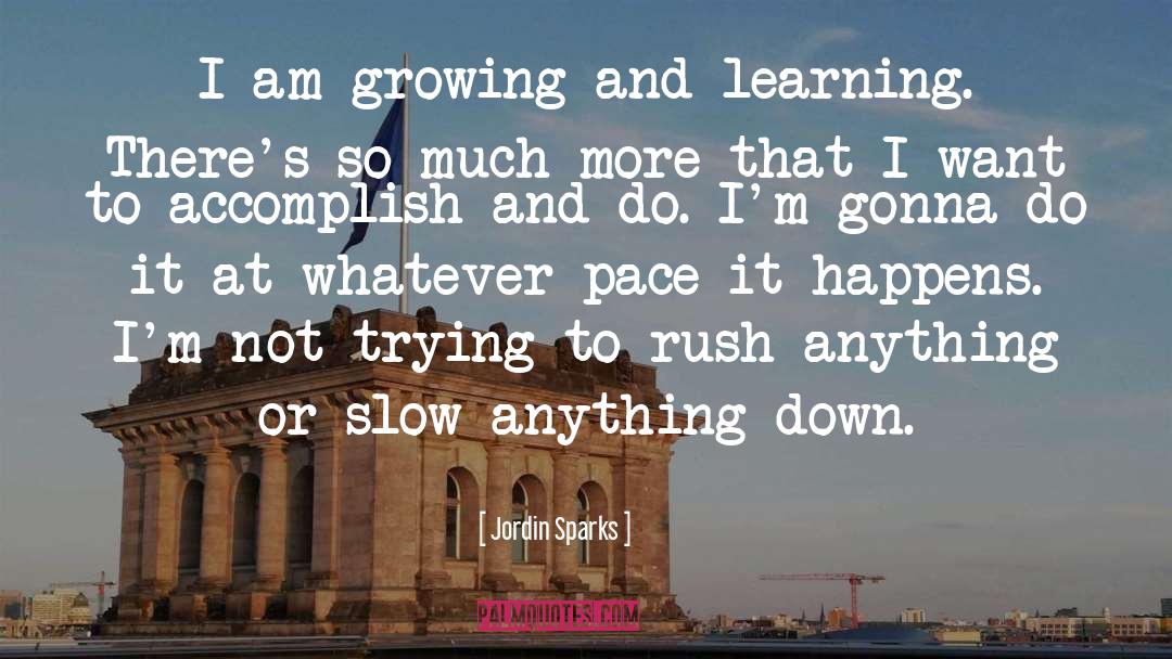 Jordin Sparks Quotes: I am growing and learning.