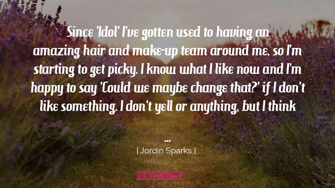 Jordin Sparks Quotes: Since 'Idol' I've gotten used