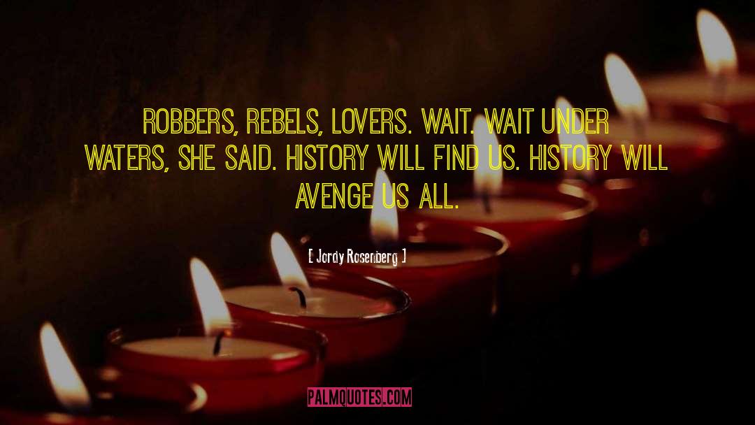 Jordy Rosenberg Quotes: Robbers, Rebels, Lovers. Wait. Wait