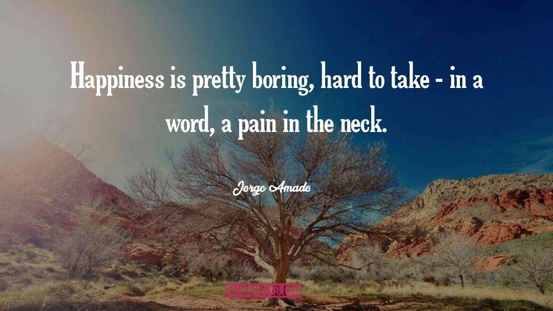 Jorge Amado Quotes: Happiness is pretty boring, hard