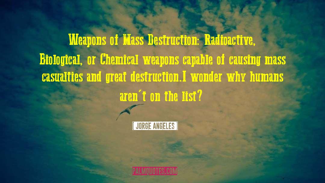 Jorge Angeles Quotes: Weapons of Mass Destruction: Radioactive,