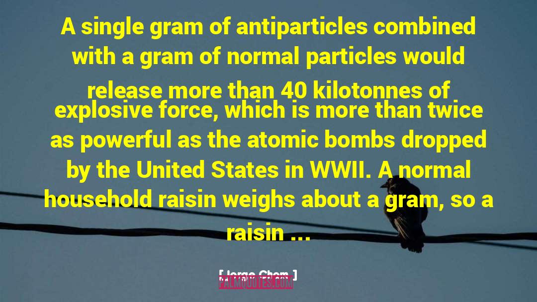 Jorge Cham Quotes: A single gram of antiparticles