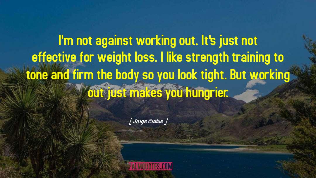Jorge Cruise Quotes: I'm not against working out.