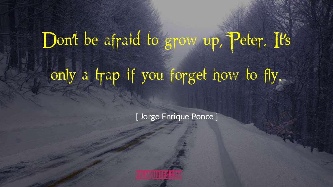 Jorge Enrique Ponce Quotes: Don't be afraid to grow