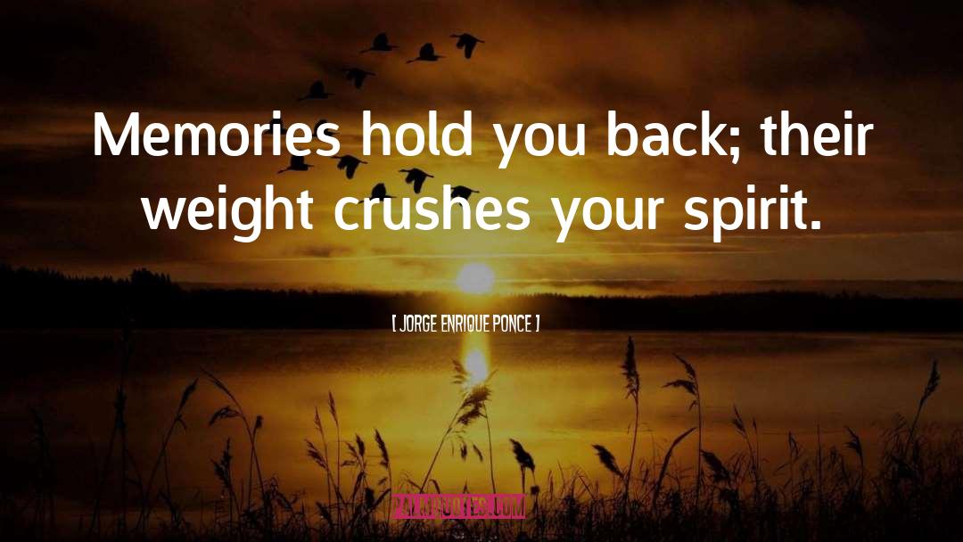 Jorge Enrique Ponce Quotes: Memories hold you back; their