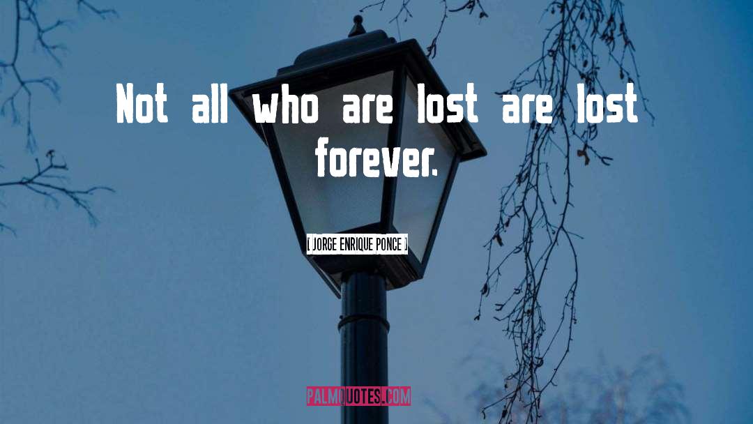 Jorge Enrique Ponce Quotes: Not all who are lost