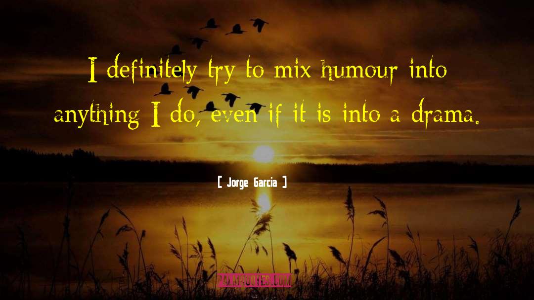 Jorge Garcia Quotes: I definitely try to mix