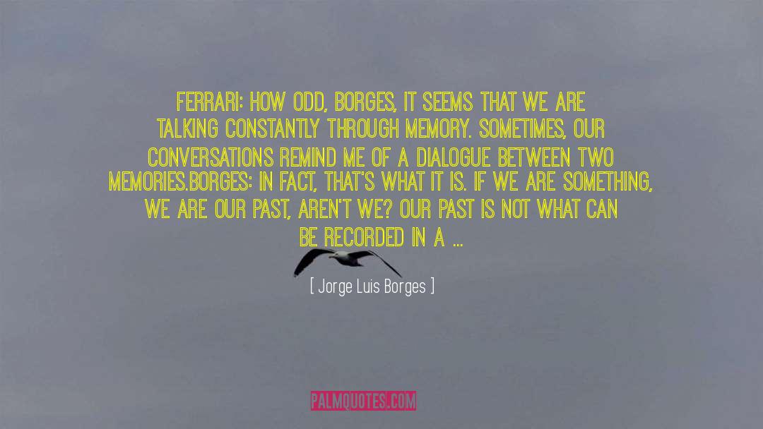 Jorge Luis Borges Quotes: Ferrari: How odd, Borges, it