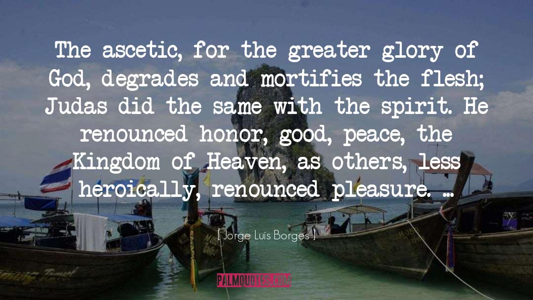 Jorge Luis Borges Quotes: The ascetic, for the greater