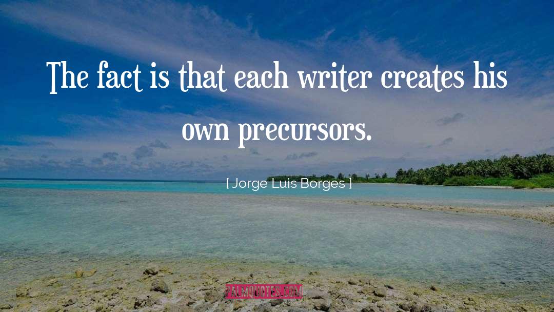 Jorge Luis Borges Quotes: The fact is that each