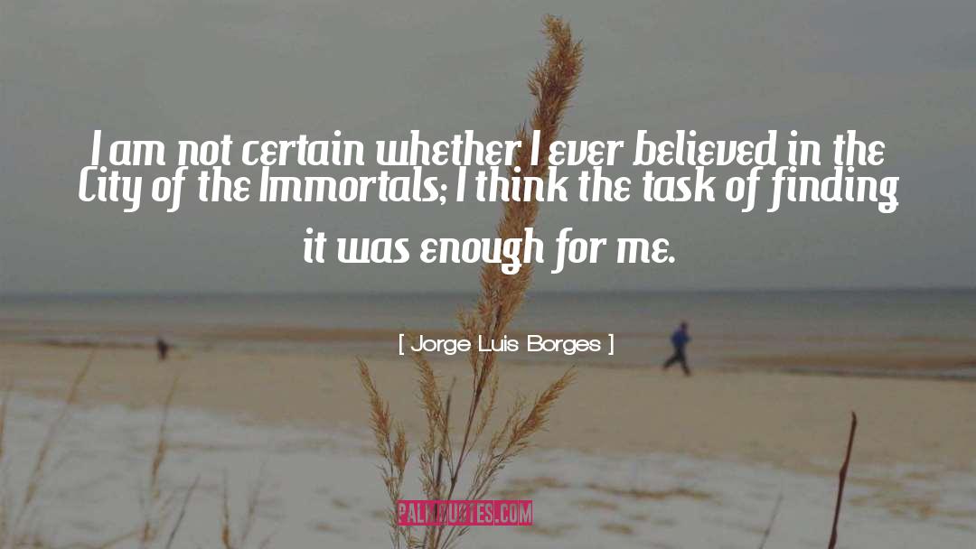 Jorge Luis Borges Quotes: I am not certain whether