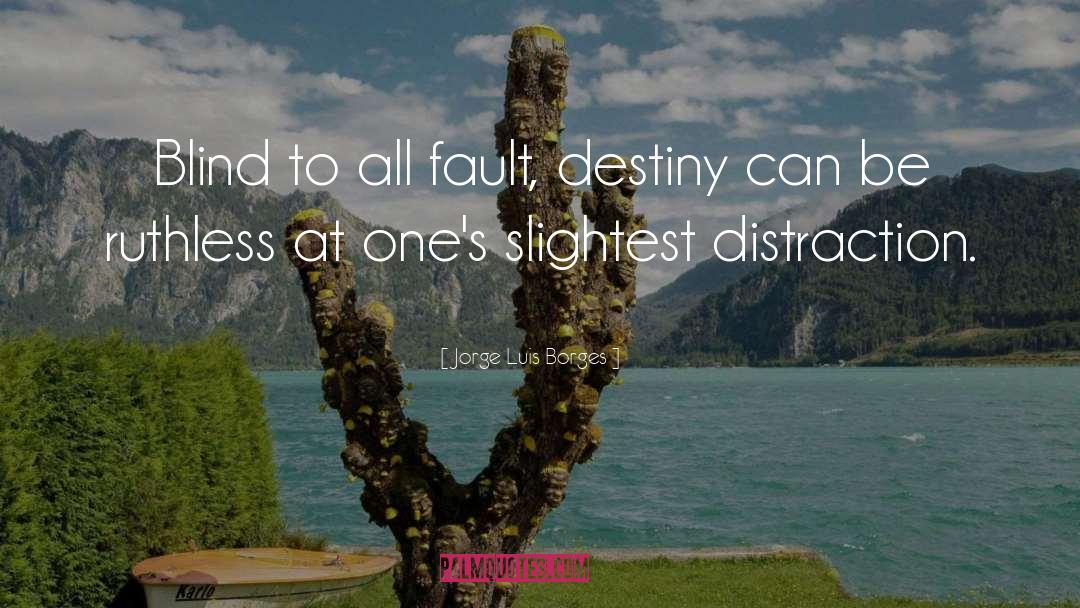 Jorge Luis Borges Quotes: Blind to all fault, destiny