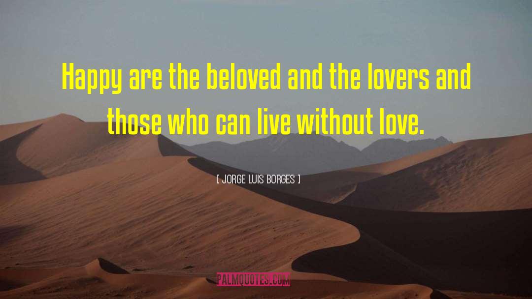 Jorge Luis Borges Quotes: Happy are the beloved and