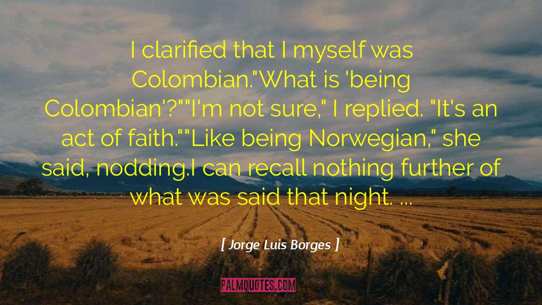 Jorge Luis Borges Quotes: I clarified that I myself