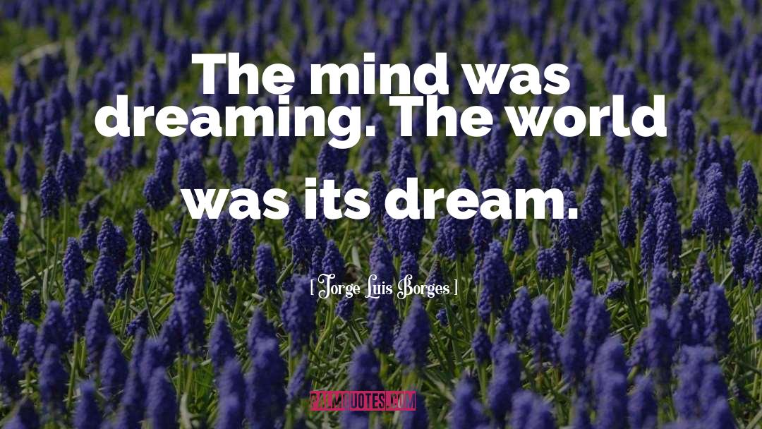 Jorge Luis Borges Quotes: The mind was dreaming. The