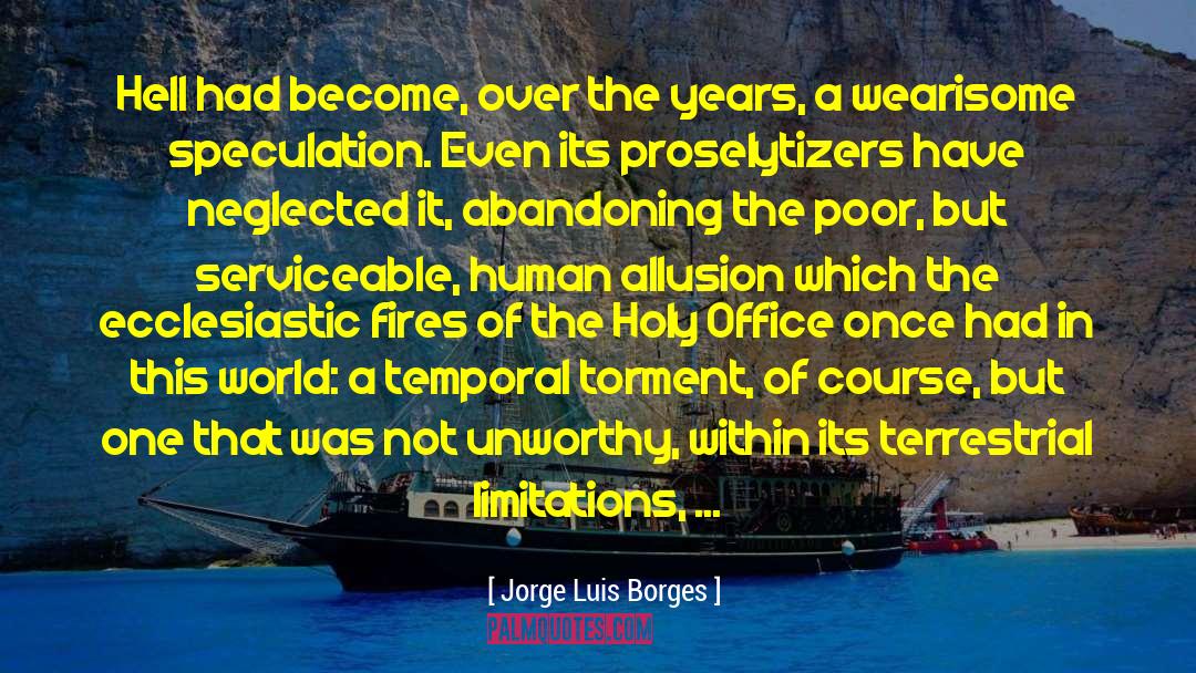 Jorge Luis Borges Quotes: Hell had become, over the