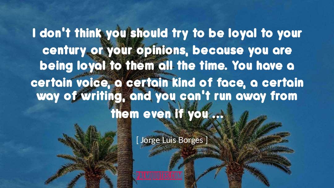 Jorge Luis Borges Quotes: I don't think you should