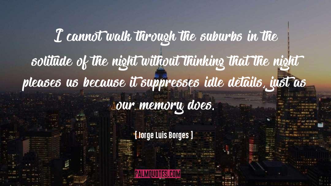 Jorge Luis Borges Quotes: I cannot walk through the