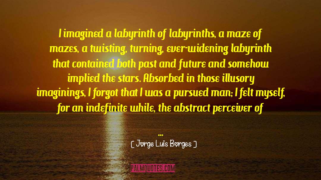 Jorge Luis Borges Quotes: I imagined a labyrinth of