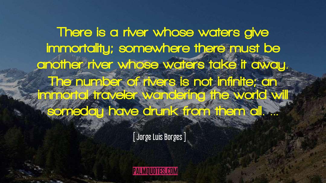 Jorge Luis Borges Quotes: There is a river whose