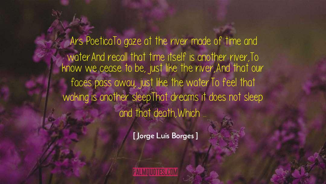 Jorge Luis Borges Quotes: Ars Poetica<br /><br />To gaze