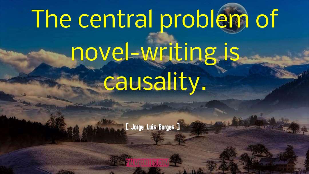 Jorge Luis Borges Quotes: The central problem of novel-writing