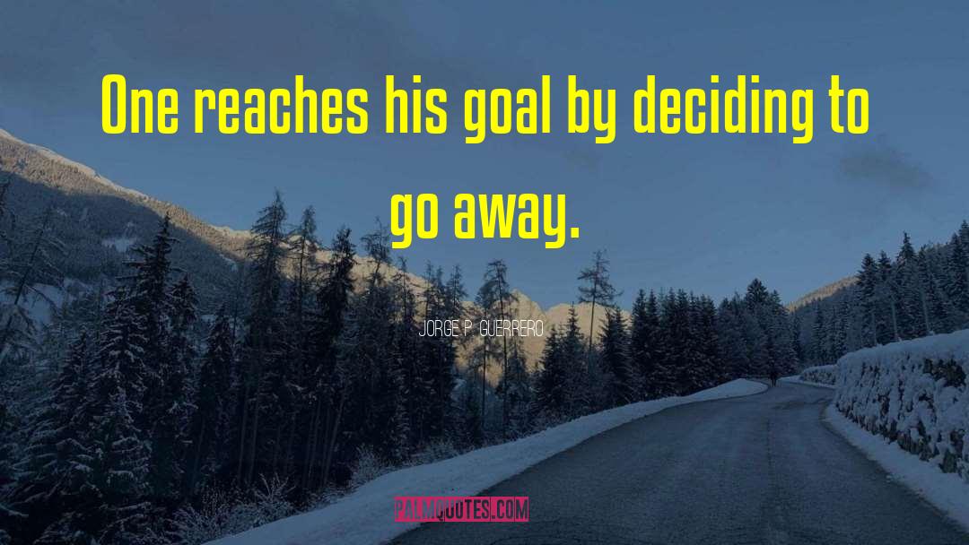 Jorge P. Guerrero Quotes: One reaches his goal by
