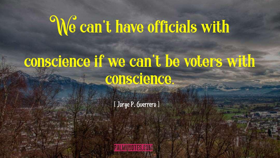 Jorge P. Guerrero Quotes: We can't have officials with