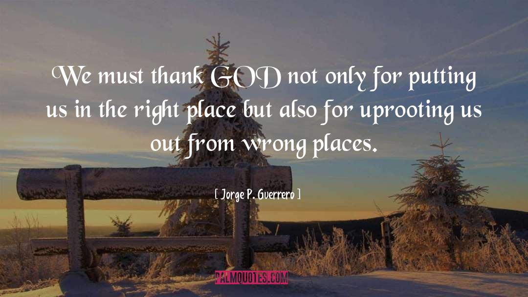 Jorge P. Guerrero Quotes: We must thank GOD not