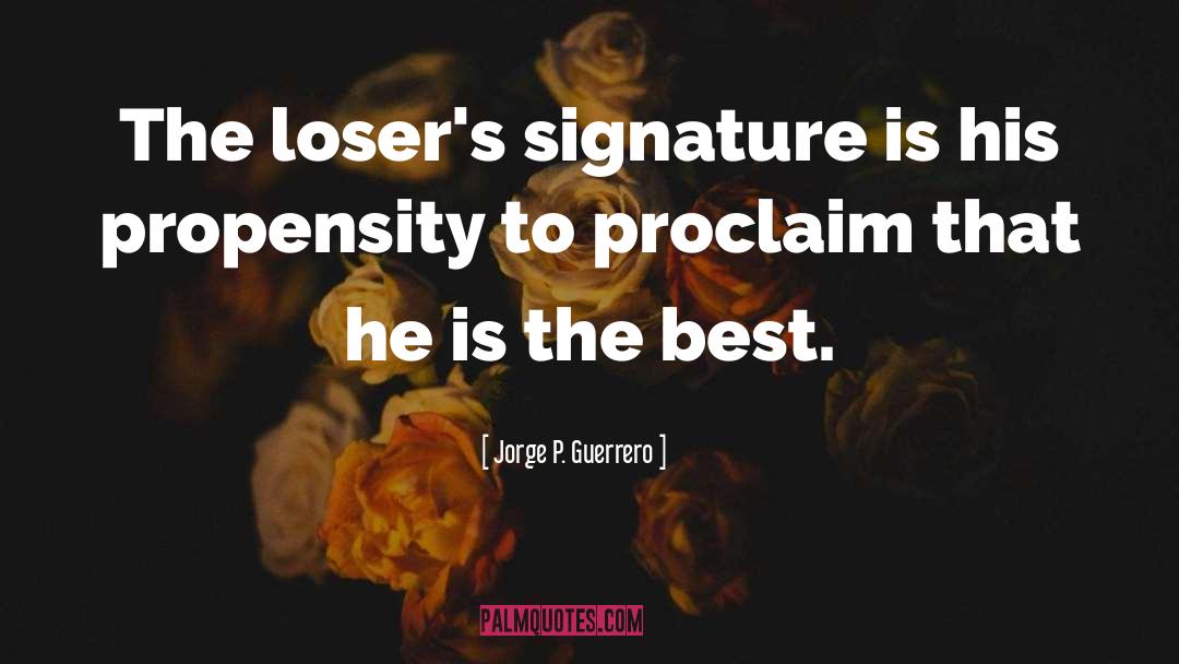 Jorge P. Guerrero Quotes: The loser's signature is his