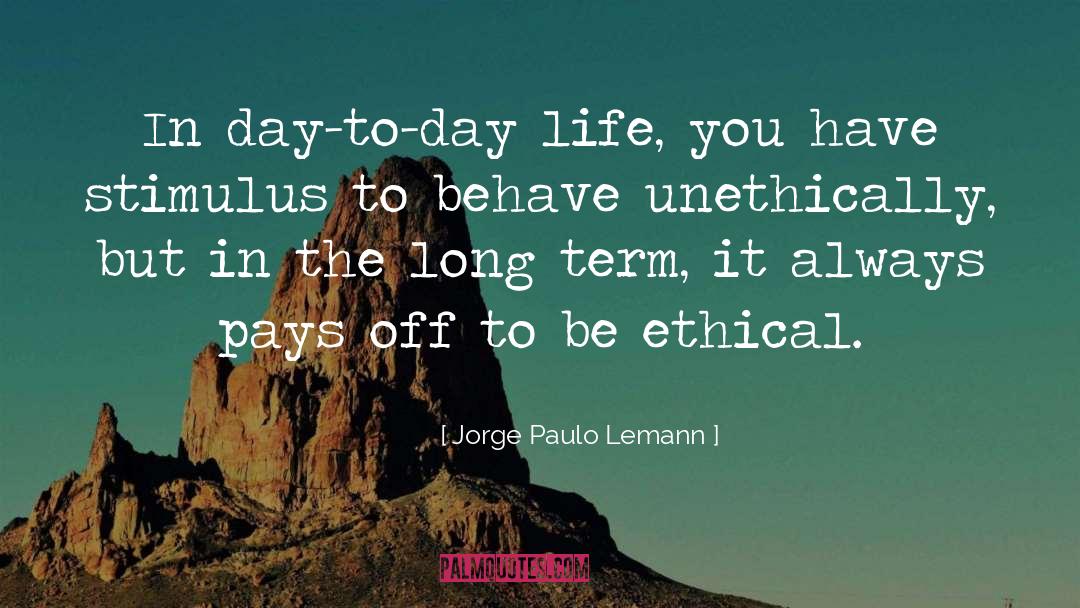 Jorge Paulo Lemann Quotes: In day-to-day life, you have