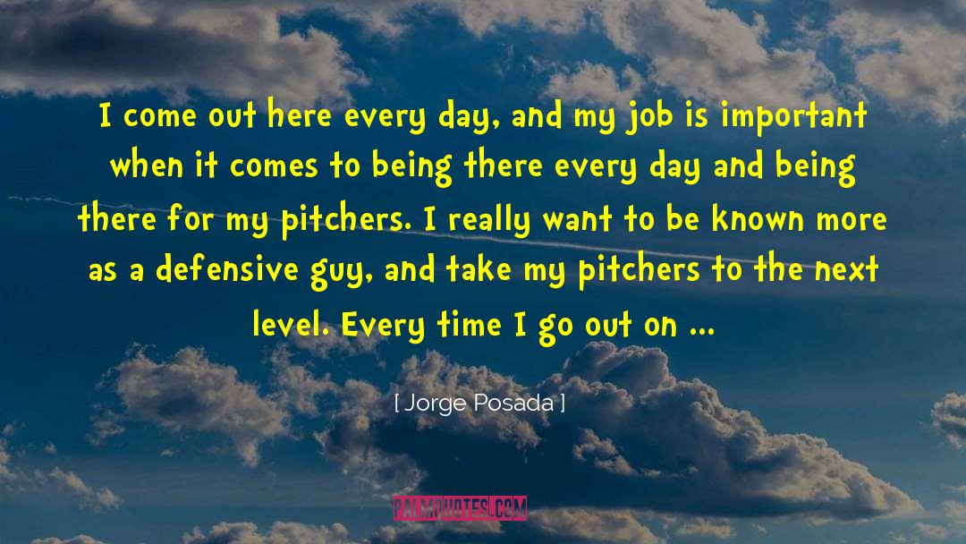 Jorge Posada Quotes: I come out here every