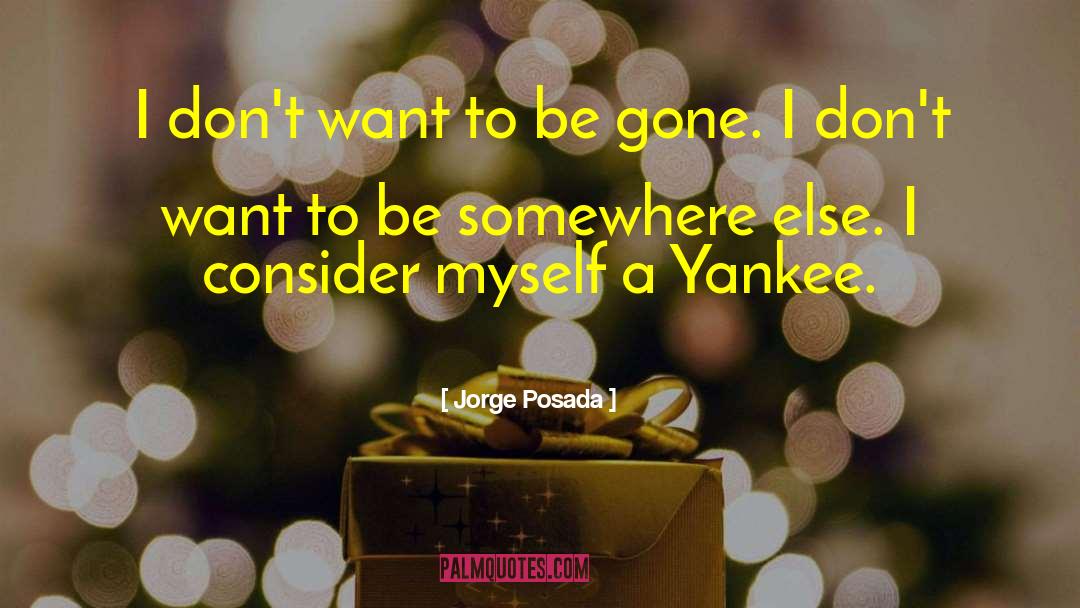 Jorge Posada Quotes: I don't want to be